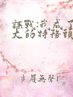 谍战:我成了最大的特务头子小说