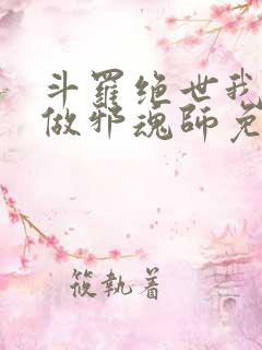 斗罗绝世我不想做邪魂师免费阅读