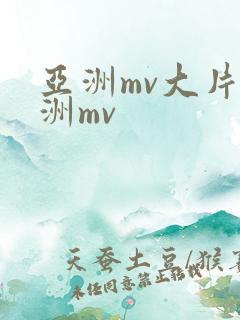 亚洲mv大片欧洲mv