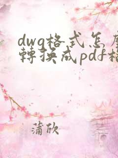 dwg格式怎么转换成pdf格式