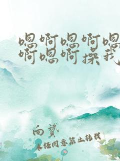 嗯啊嗯啊嗯啊嗯啊嗯啊操我