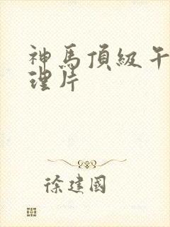 神马顶级午夜伦理片