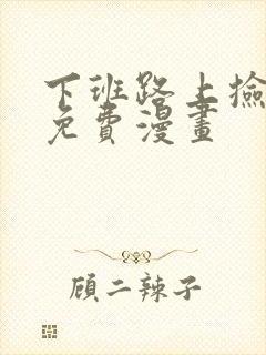 下班路上捡到蛇免费漫画