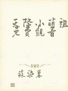 天降小萌祖短剧免费观看