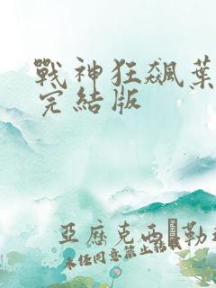 战神狂飙叶无缺完结版