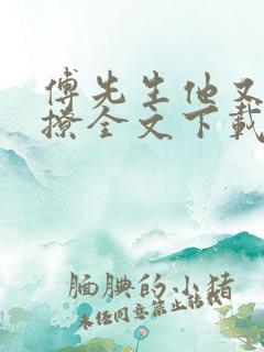 傅先生他又苏又撩全文下载