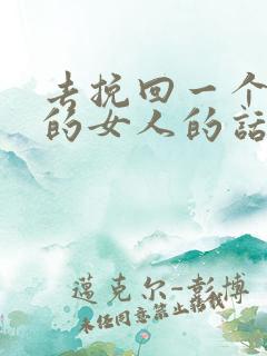 去挽回一个死心的女人的话