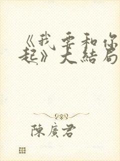 《我要和你在一起》大结局