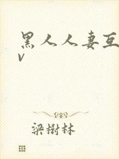 黑人人妻互换av