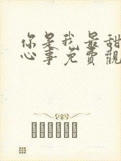 你是我最甜蜜的心事免费观看电视剧