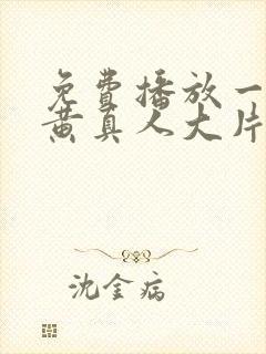 免费播放一级特黄真人大片