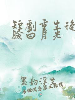 短剧重生后我打脸白月光