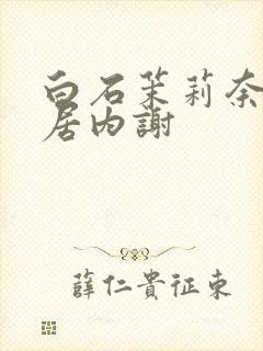 白石茉莉奈被邻居内谢