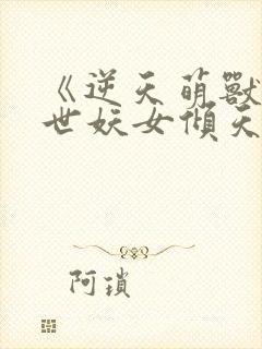 《逆天萌兽:绝世妖女倾天下》
