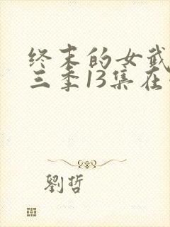 终末的女武神第三季13集在哪里看