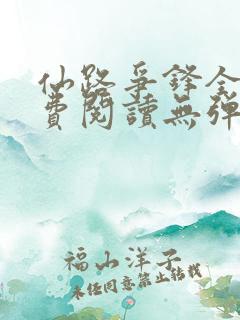 仙路争锋全文免费阅读无弹窗