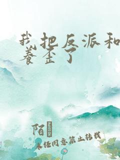 我把反派和男主养歪了