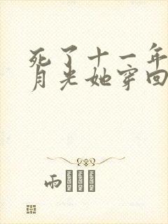 死了十一年后白月光她穿回来了