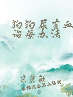 狗狗尿有血常见治疗办法
