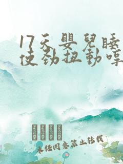 17天婴儿睡觉使劲扭动哼唧