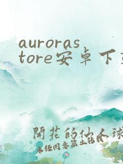 aurorastore安卓下载