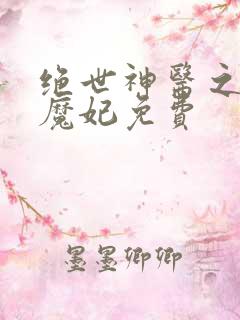绝世神医之逆天魔妃免费