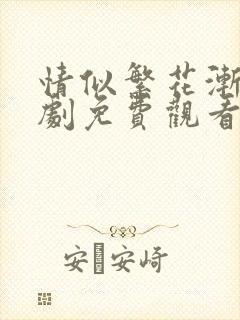 情似繁花渐落短剧免费观看全集