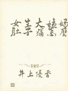 女生大姨妈来了肚子痛怎么缓解