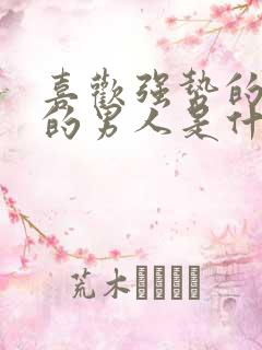 喜欢强势的女人的男人是什么心理