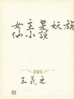 女主是妖族的修仙小说