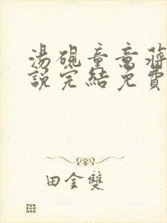 汤砚童意蒋欢小说完结免费阅读