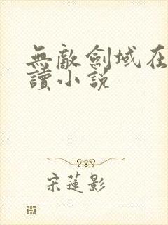 无敌剑域在线阅读小说