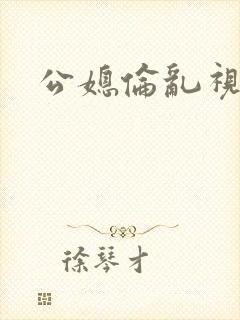 公媳伦乱视频