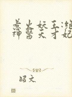 惹火妖王:绝宠神医天才妃