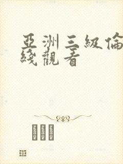 亚洲三级伦理在线观看