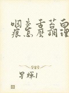 咽炎舌苔白有齿痕怎么调理