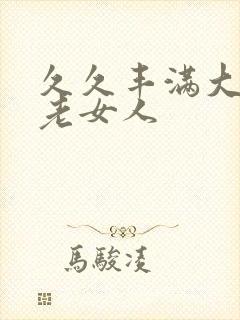 久久丰满大屁股老女人