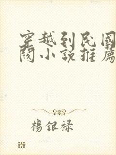 穿越到民国的军阀小说推荐