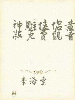 神雕侠侣黄晓明版免费观看