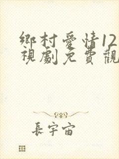 乡村爱情12电视剧免费观看完整版
