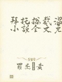 拜托总裁温柔点小说全文免费阅读