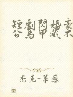 短剧闪婚豪门老公马甲藏不住