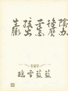 生孩子后阴道壁膨出怎么办