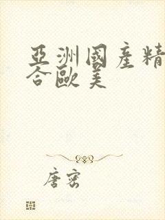 亚洲国产精品综合欧美
