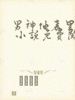 男神他表里不一 小说免费阅读全文