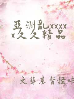 亚洲乱xxxxx久久精品