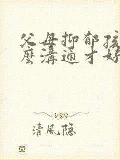 父母抑郁孩子怎么沟通才好