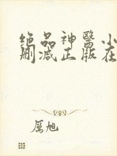 绝品神医小说无删减正版在线阅读