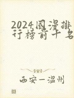 2024国漫排行榜前十名有哪些