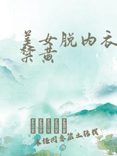 美女脱内衣18禁黄